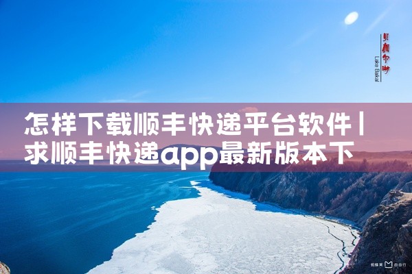 怎样下载顺丰快递平台软件