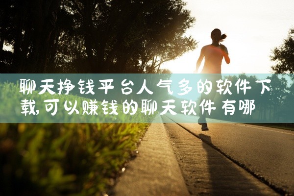 聊天挣钱平台人气多的软件下载