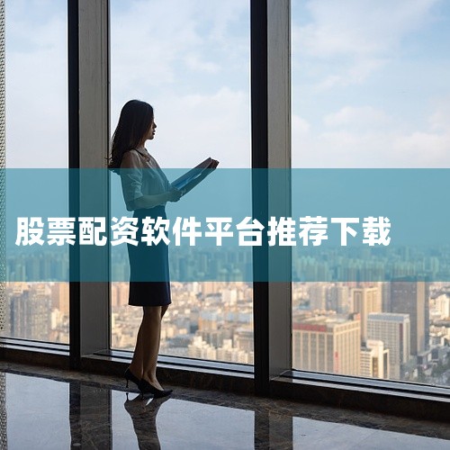 《配资股票app》是一款适用于多平台的软件工具,分享版本为完整版本。该软件针对特定使用场景进行了深度优化与功能打磨,核心使用机制设计科学合理,操作设定简洁高效,用户可以通过直观的界面快速完成各项操作任,