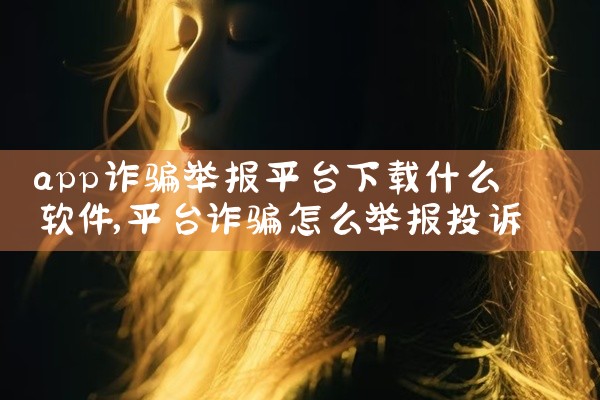 app诈骗举报平台下载什么软件