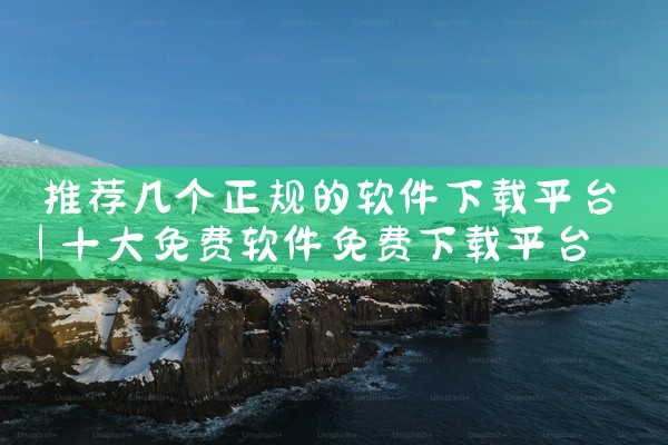 推荐几个正规的软件下载平台